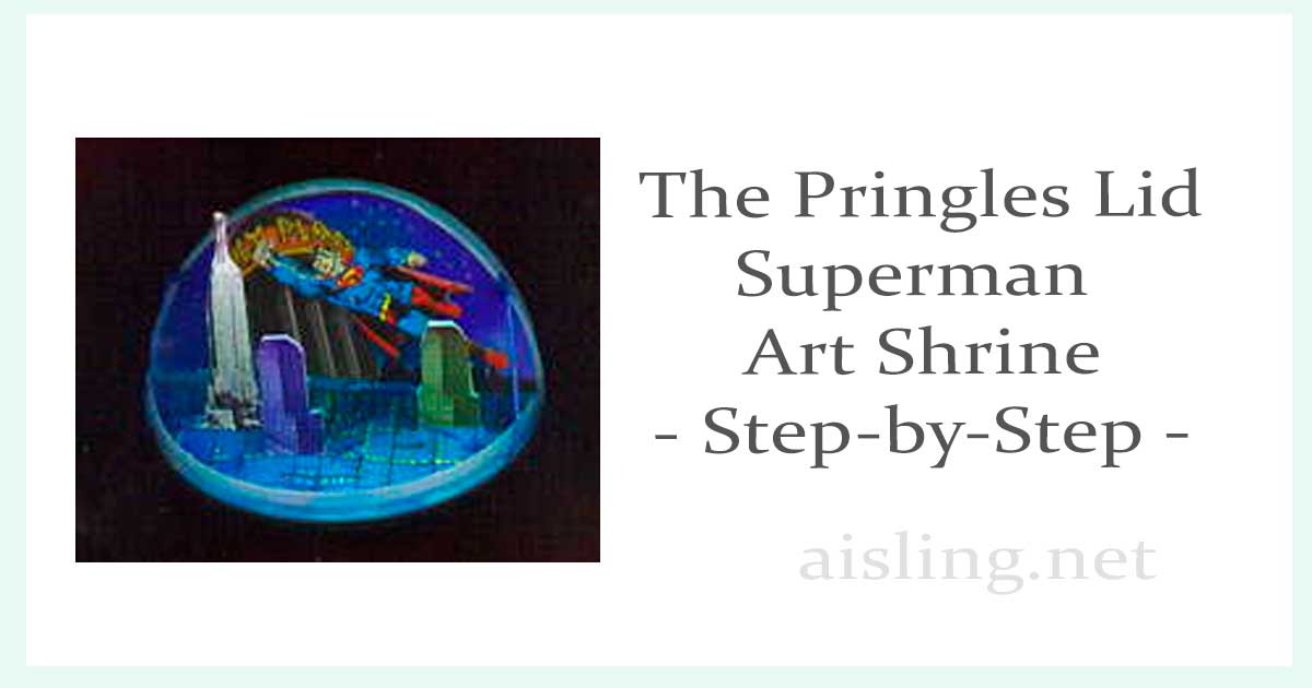 The Pringles Lid Superman Shrine – Step by Step