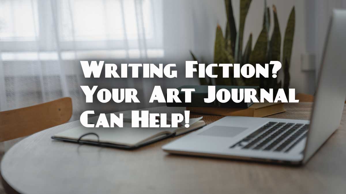 Use your art journal to help you write fiction