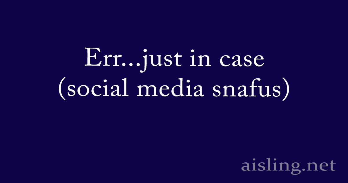 Err... just in case - social media snafus